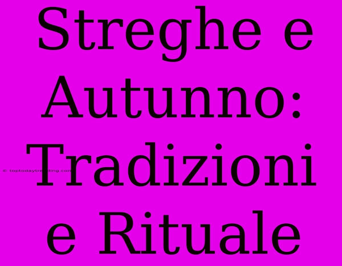 Streghe E Autunno: Tradizioni E Rituale