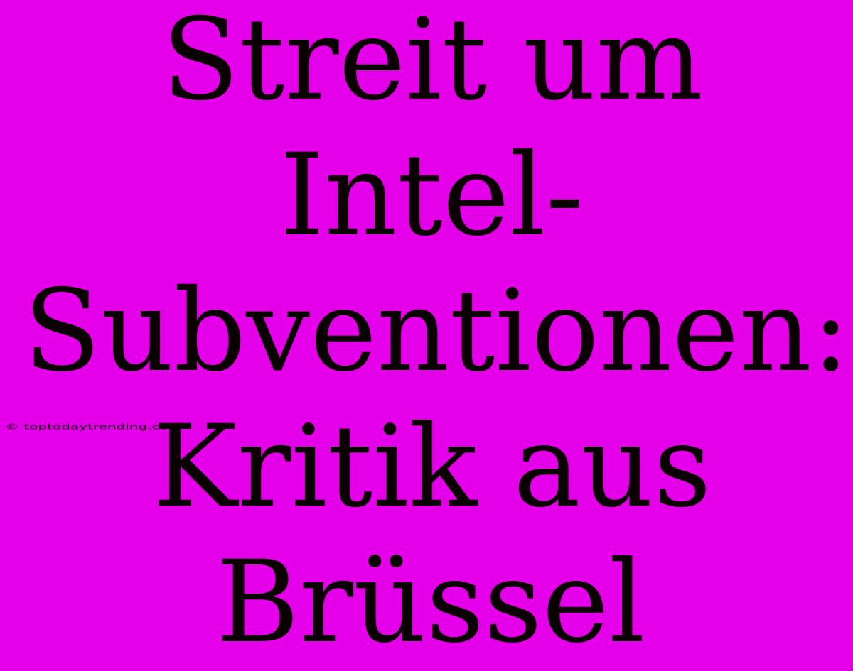 Streit Um Intel-Subventionen: Kritik Aus Brüssel