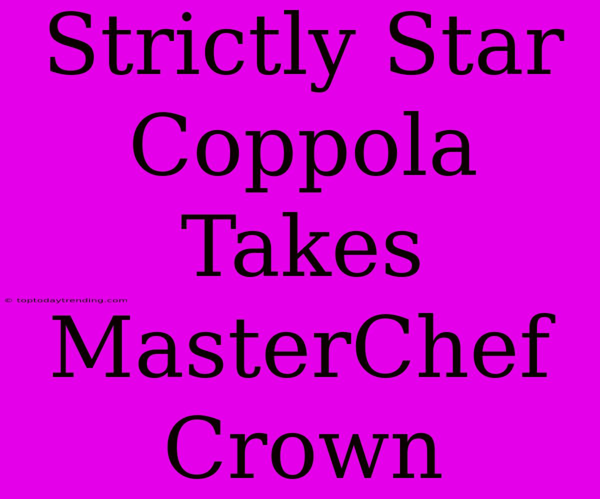 Strictly Star Coppola Takes MasterChef Crown