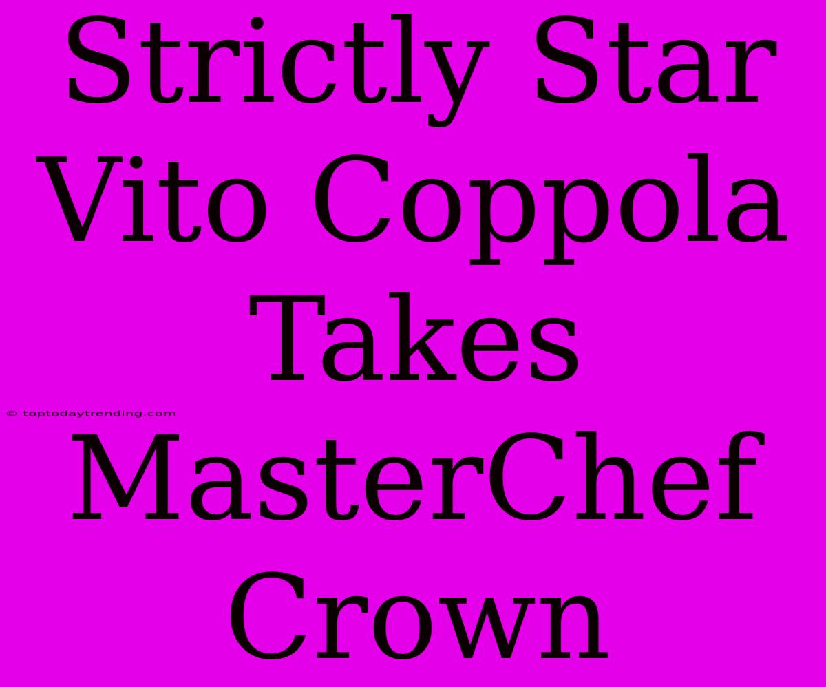 Strictly Star Vito Coppola Takes MasterChef Crown