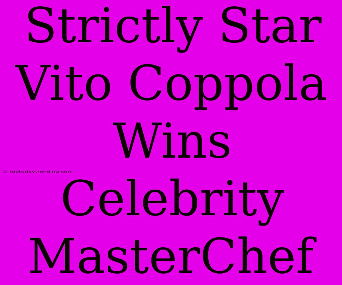 Strictly Star Vito Coppola Wins Celebrity MasterChef