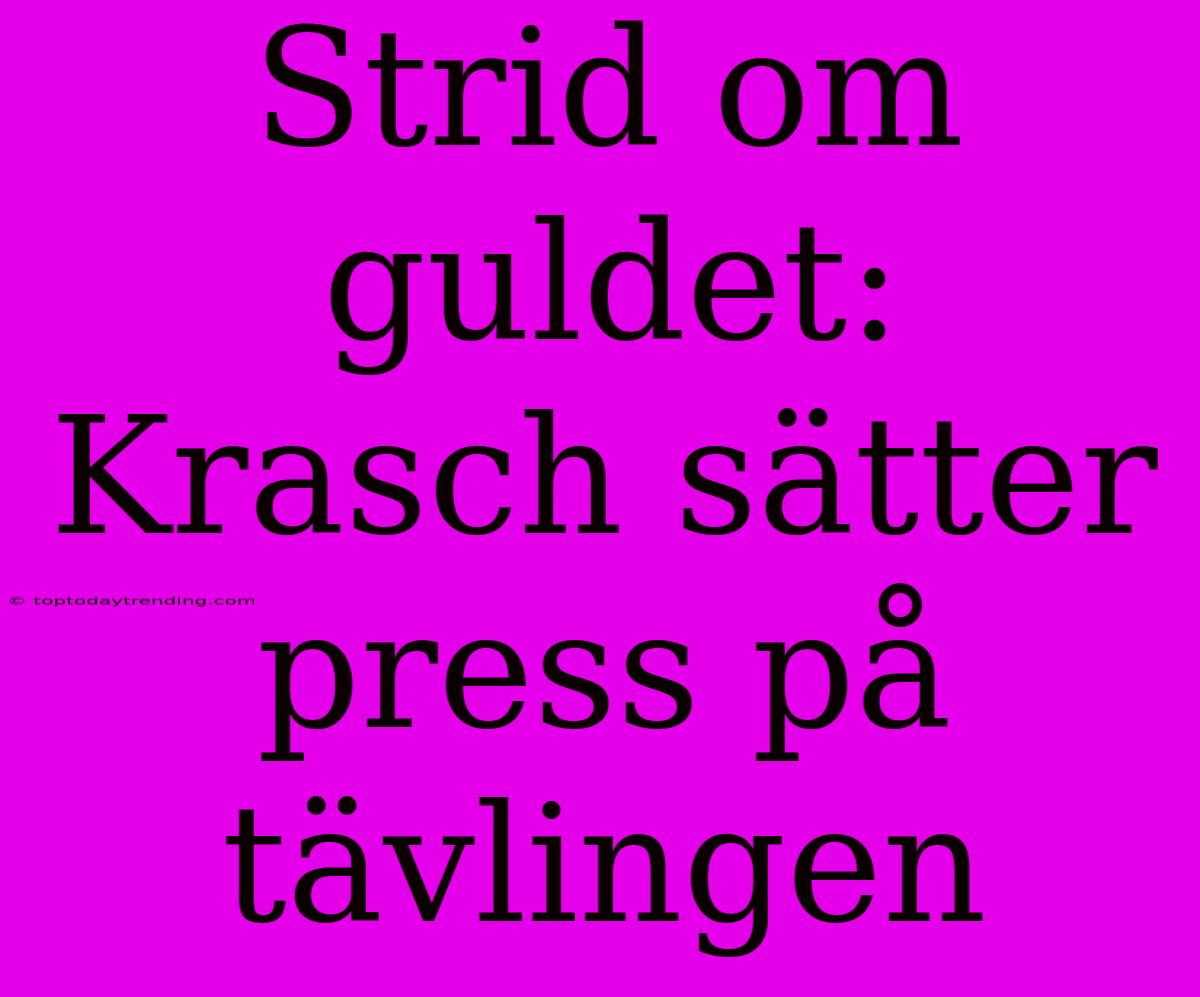 Strid Om Guldet: Krasch Sätter Press På Tävlingen