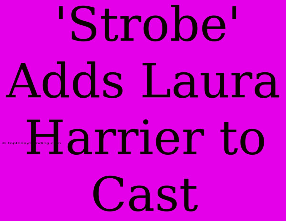 'Strobe' Adds Laura Harrier To Cast