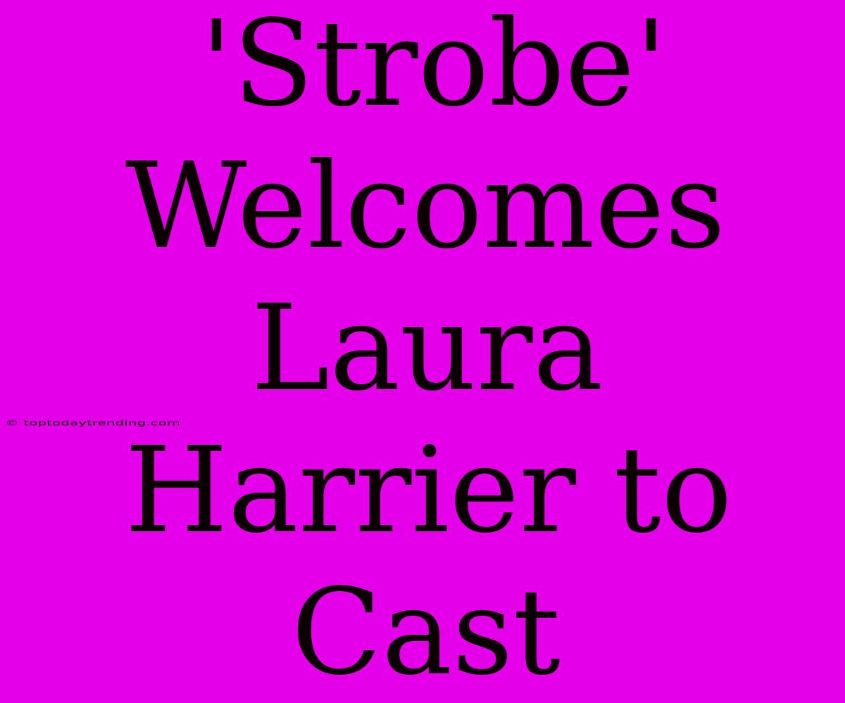 'Strobe' Welcomes Laura Harrier To Cast