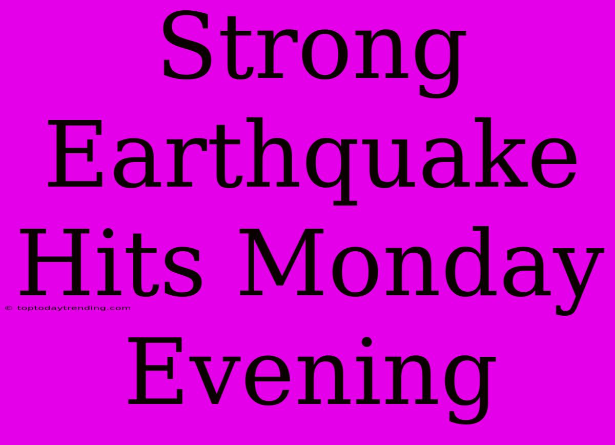 Strong Earthquake Hits Monday Evening