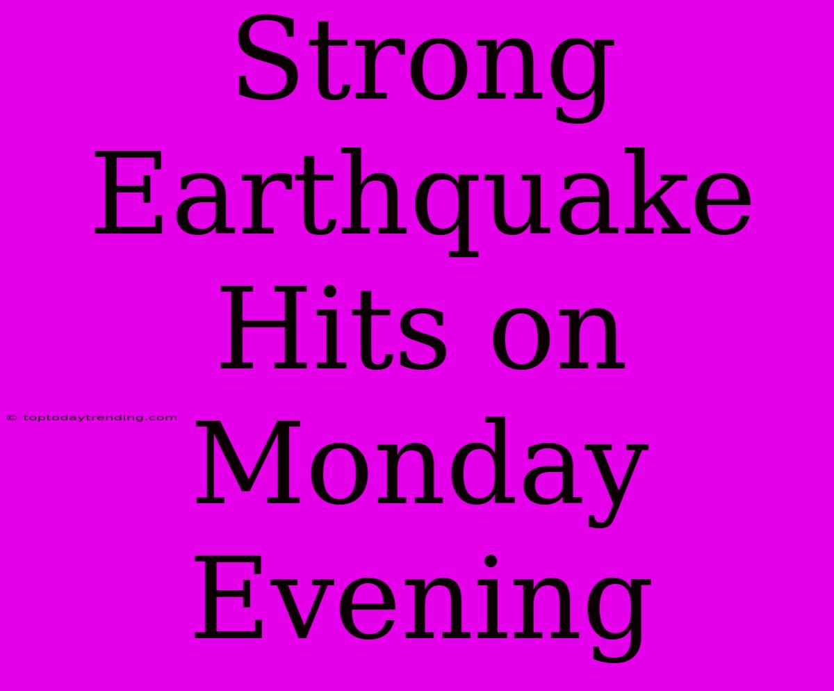 Strong Earthquake Hits On Monday Evening