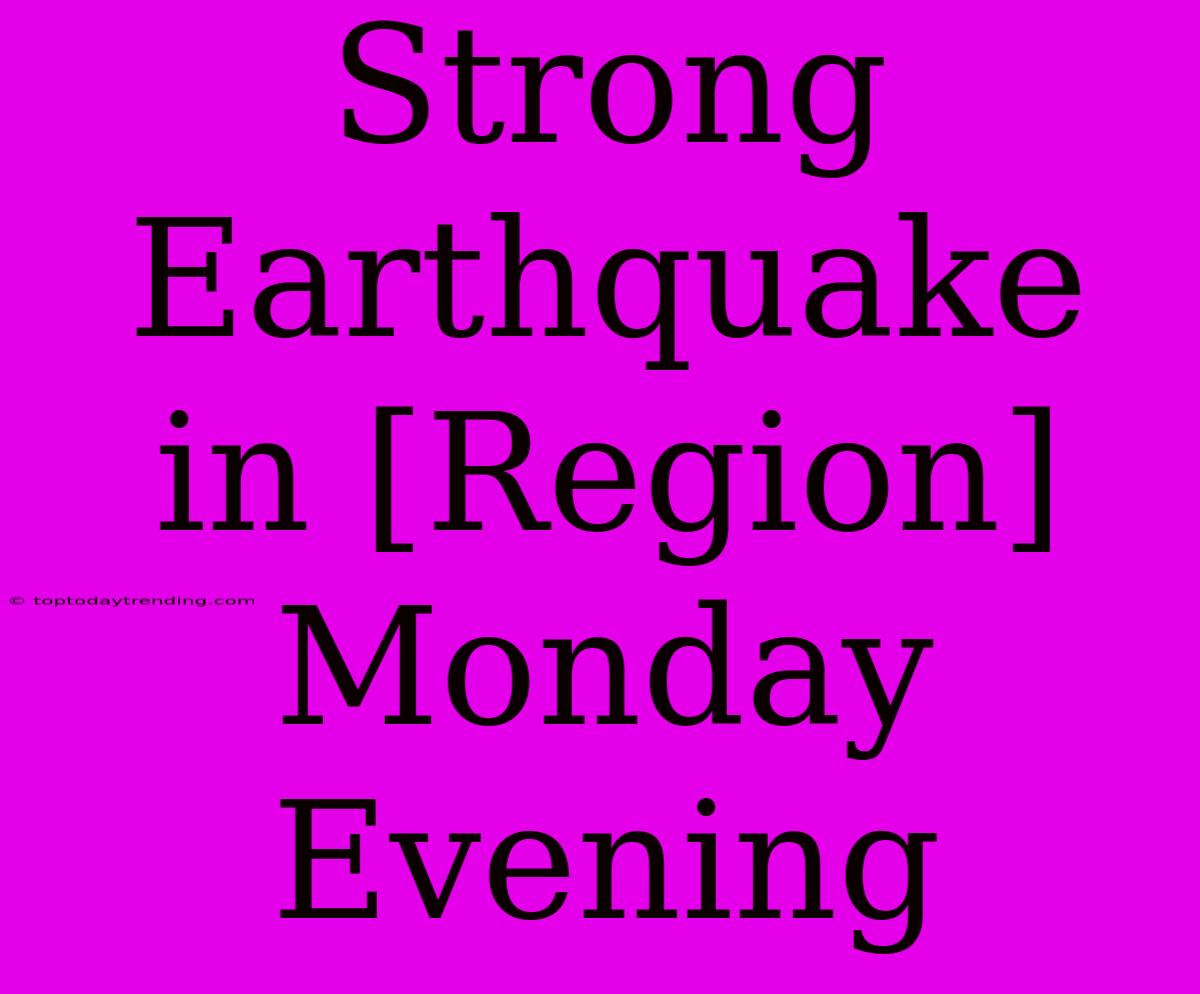 Strong Earthquake In [Region] Monday Evening