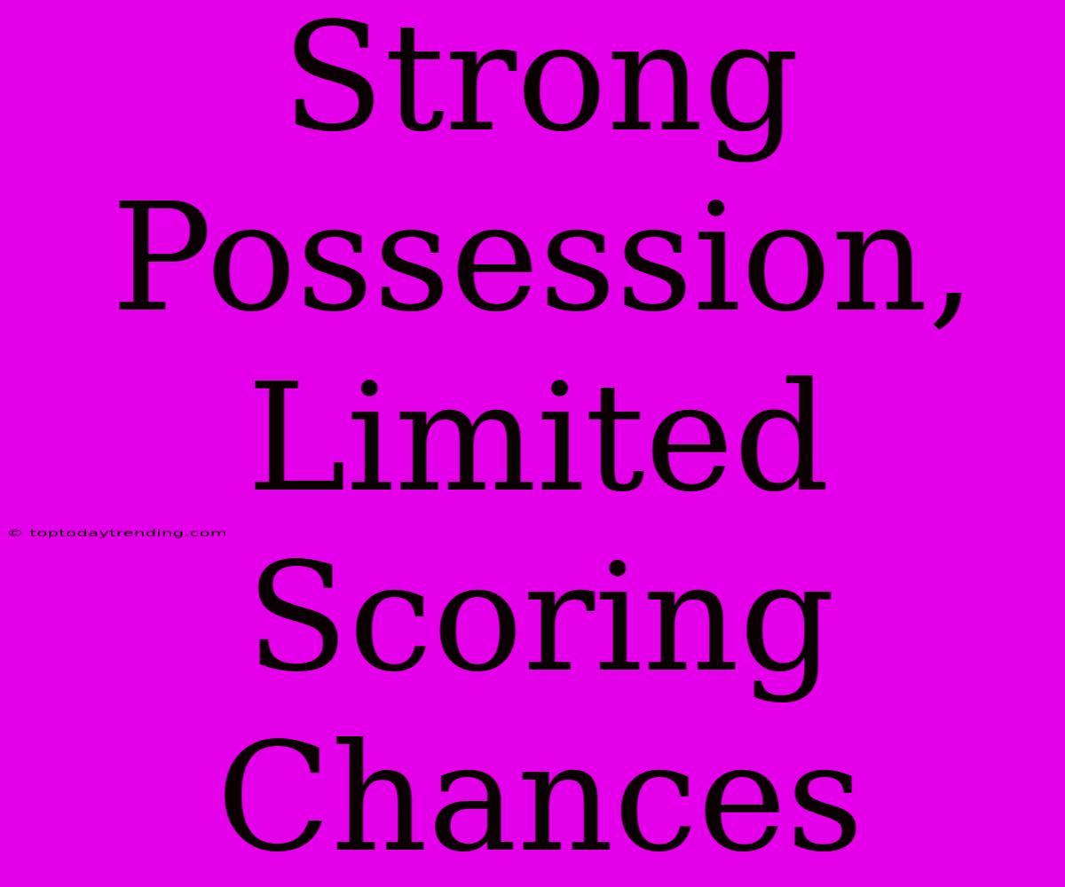 Strong Possession, Limited Scoring Chances