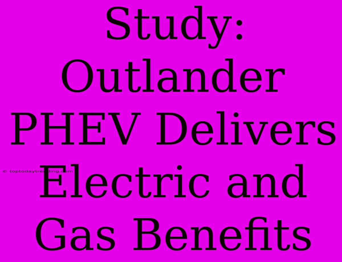 Study: Outlander PHEV Delivers Electric And Gas Benefits