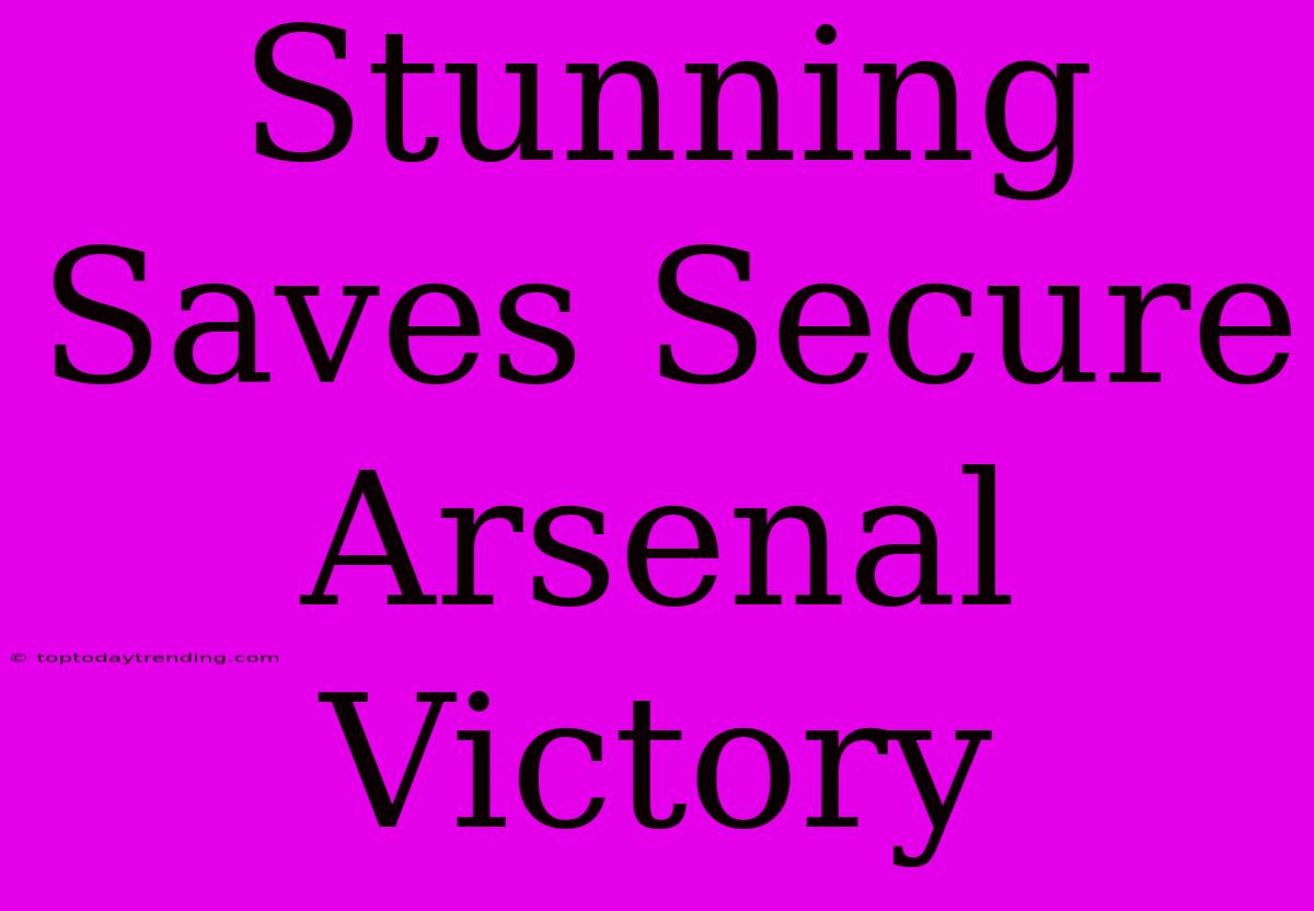 Stunning Saves Secure Arsenal Victory