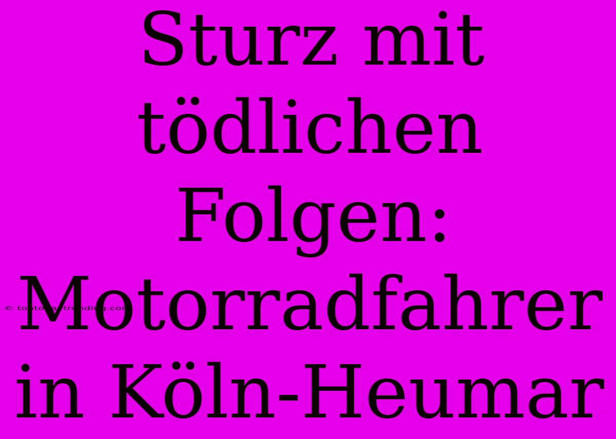 Sturz Mit Tödlichen Folgen: Motorradfahrer In Köln-Heumar