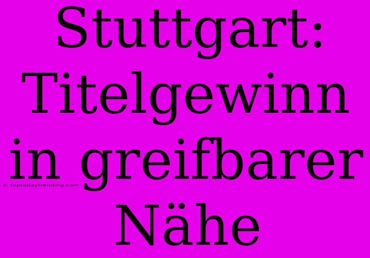 Stuttgart: Titelgewinn In Greifbarer Nähe