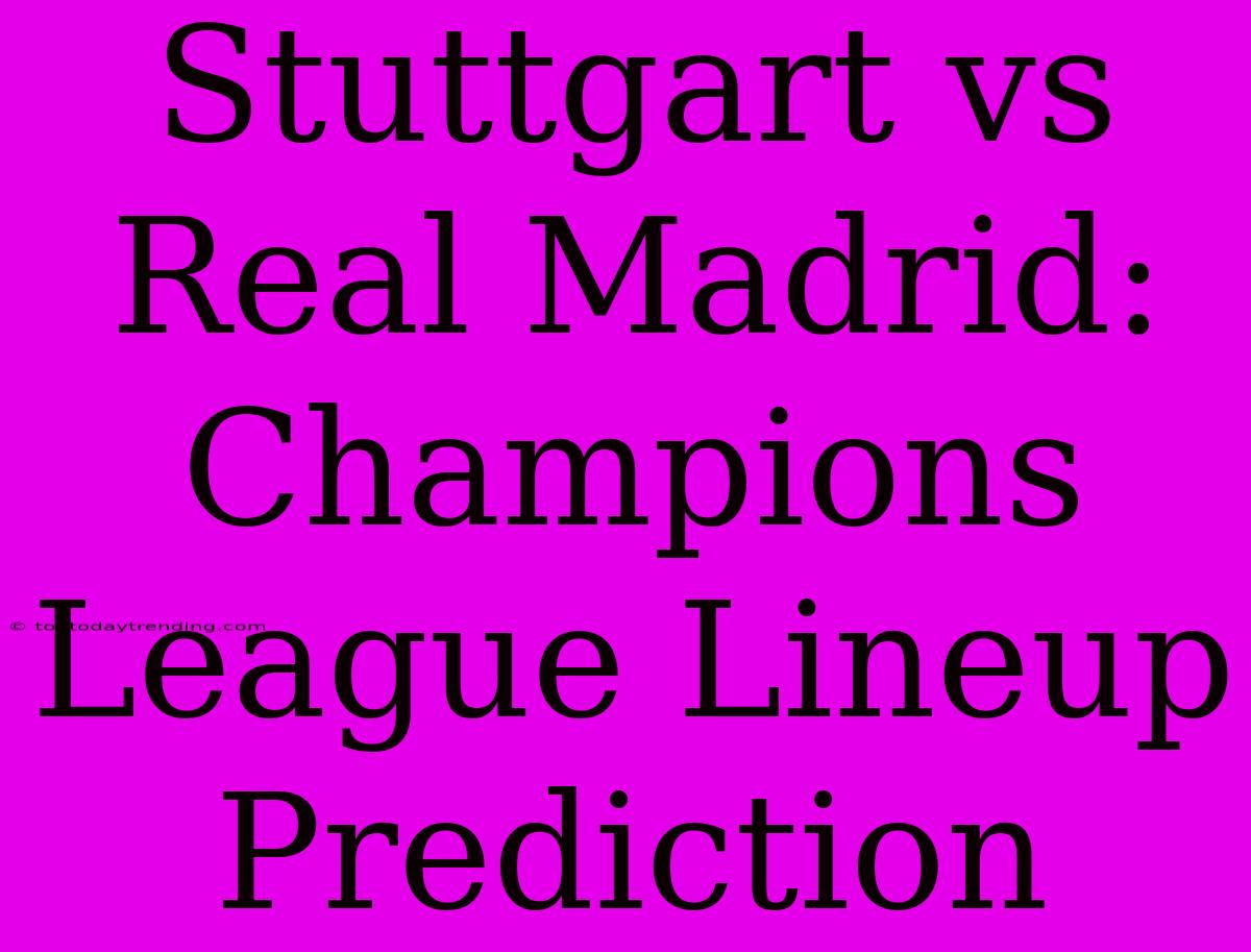 Stuttgart Vs Real Madrid:  Champions League Lineup Prediction