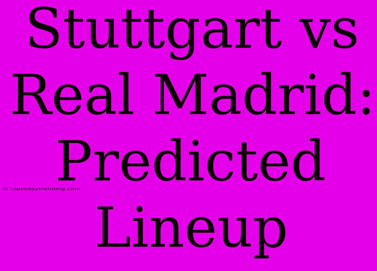 Stuttgart Vs Real Madrid: Predicted Lineup