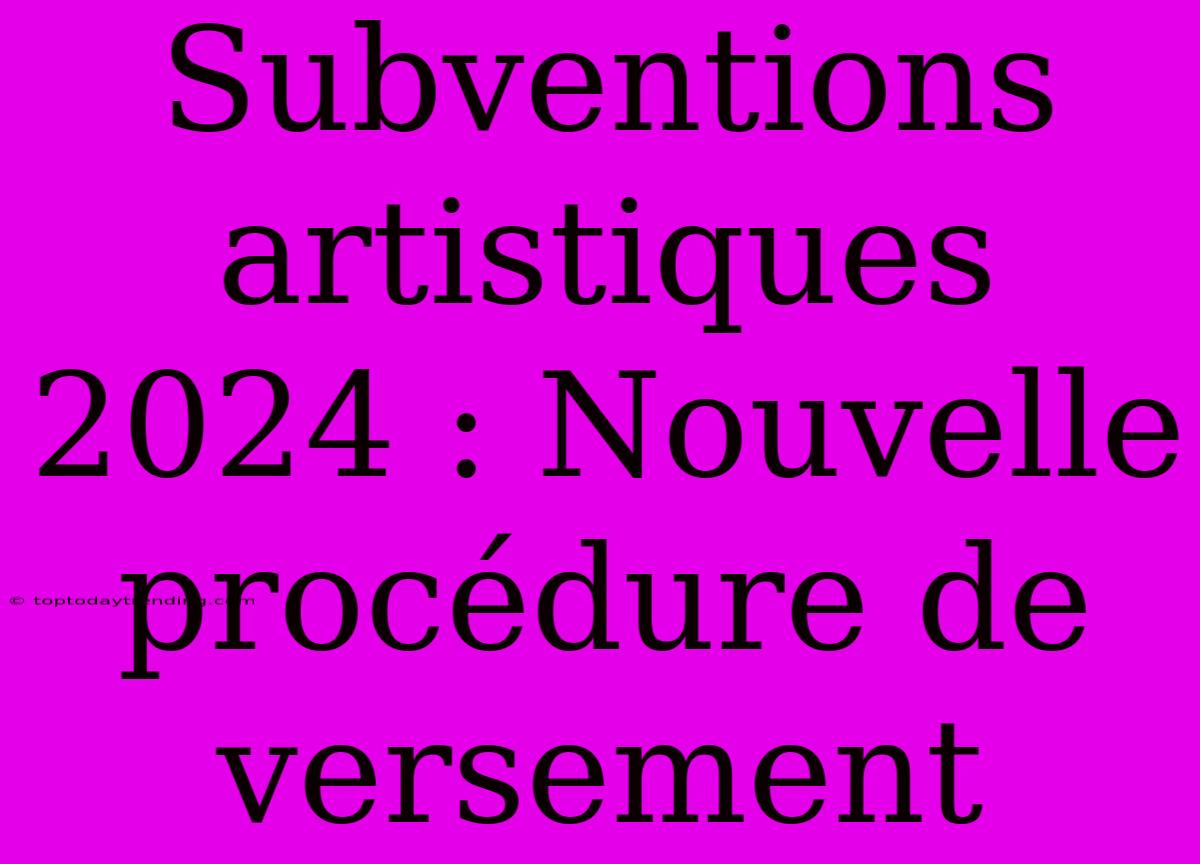 Subventions Artistiques 2024 : Nouvelle Procédure De Versement