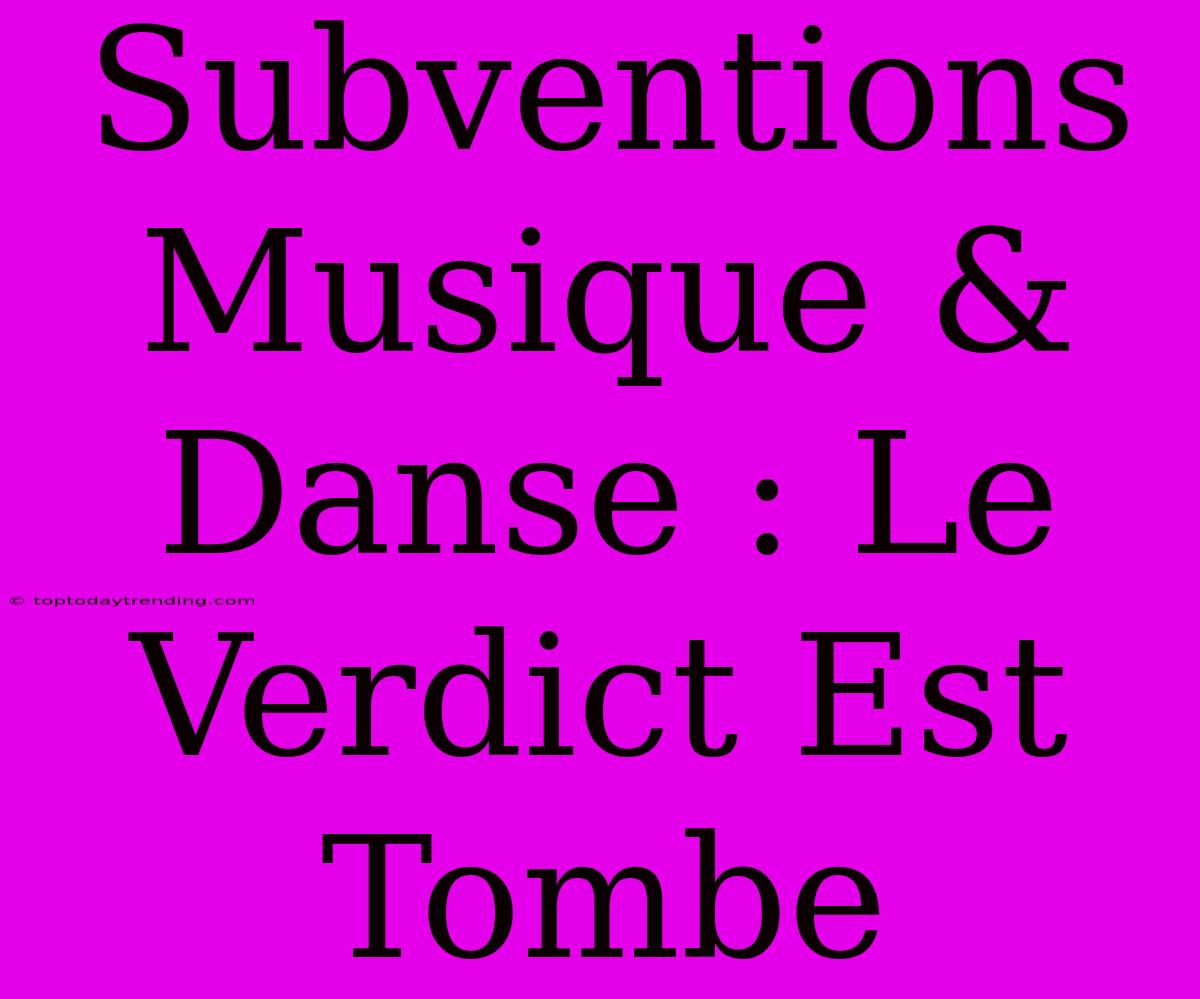 Subventions Musique & Danse : Le Verdict Est Tombe