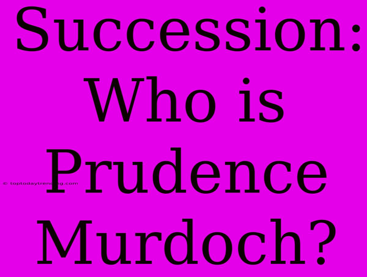 Succession: Who Is Prudence Murdoch?