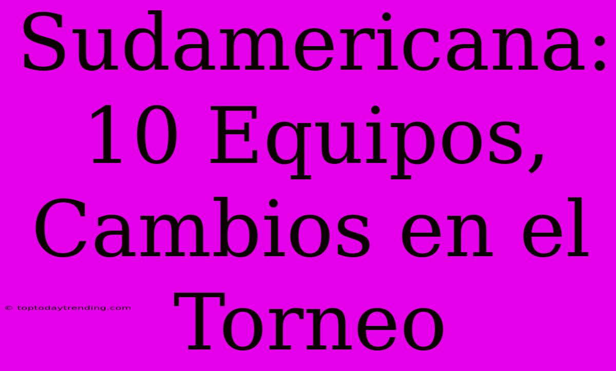 Sudamericana: 10 Equipos, Cambios En El Torneo