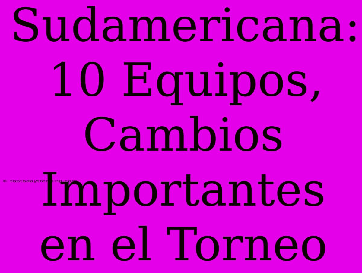 Sudamericana: 10 Equipos, Cambios Importantes En El Torneo