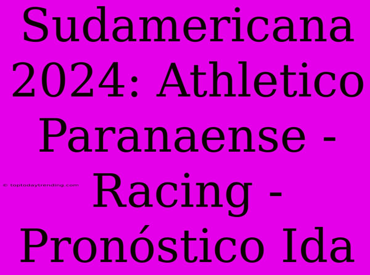 Sudamericana 2024: Athletico Paranaense - Racing - Pronóstico Ida