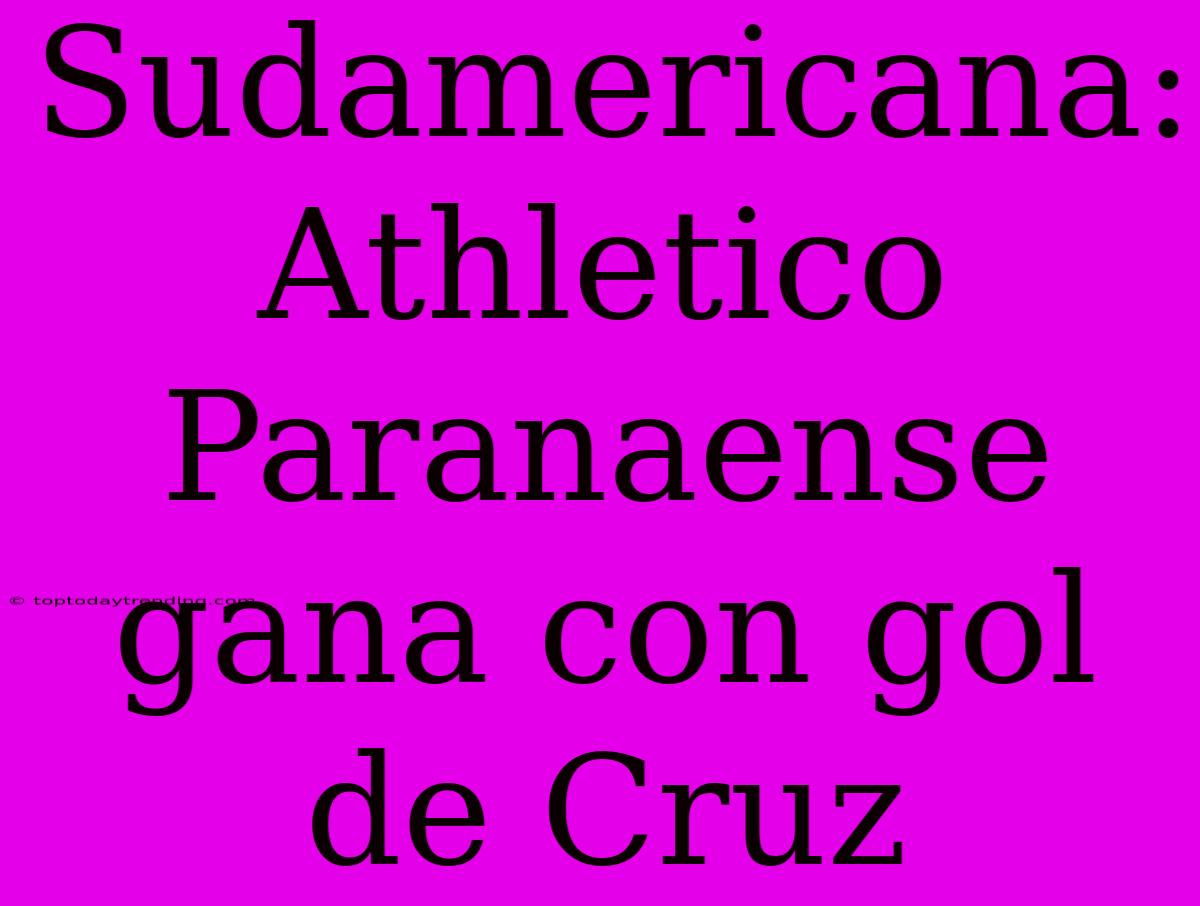 Sudamericana: Athletico Paranaense Gana Con Gol De Cruz