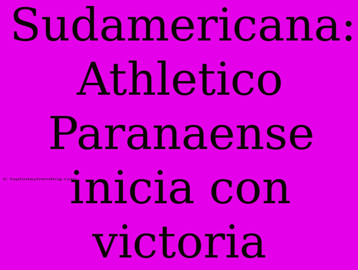 Sudamericana: Athletico Paranaense Inicia Con Victoria