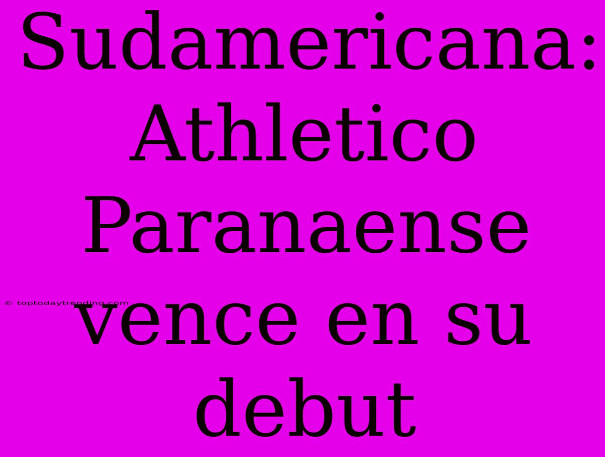 Sudamericana: Athletico Paranaense Vence En Su Debut