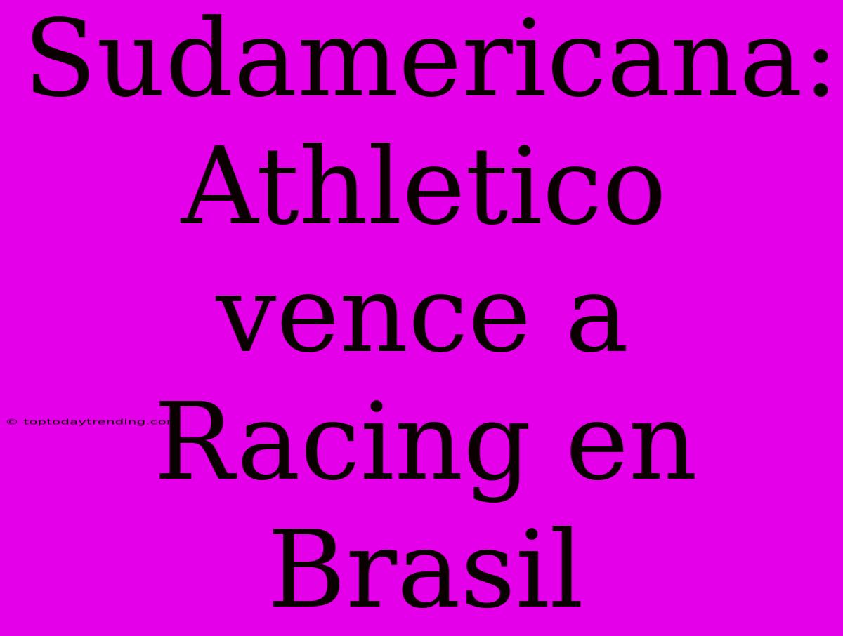 Sudamericana: Athletico Vence A Racing En Brasil