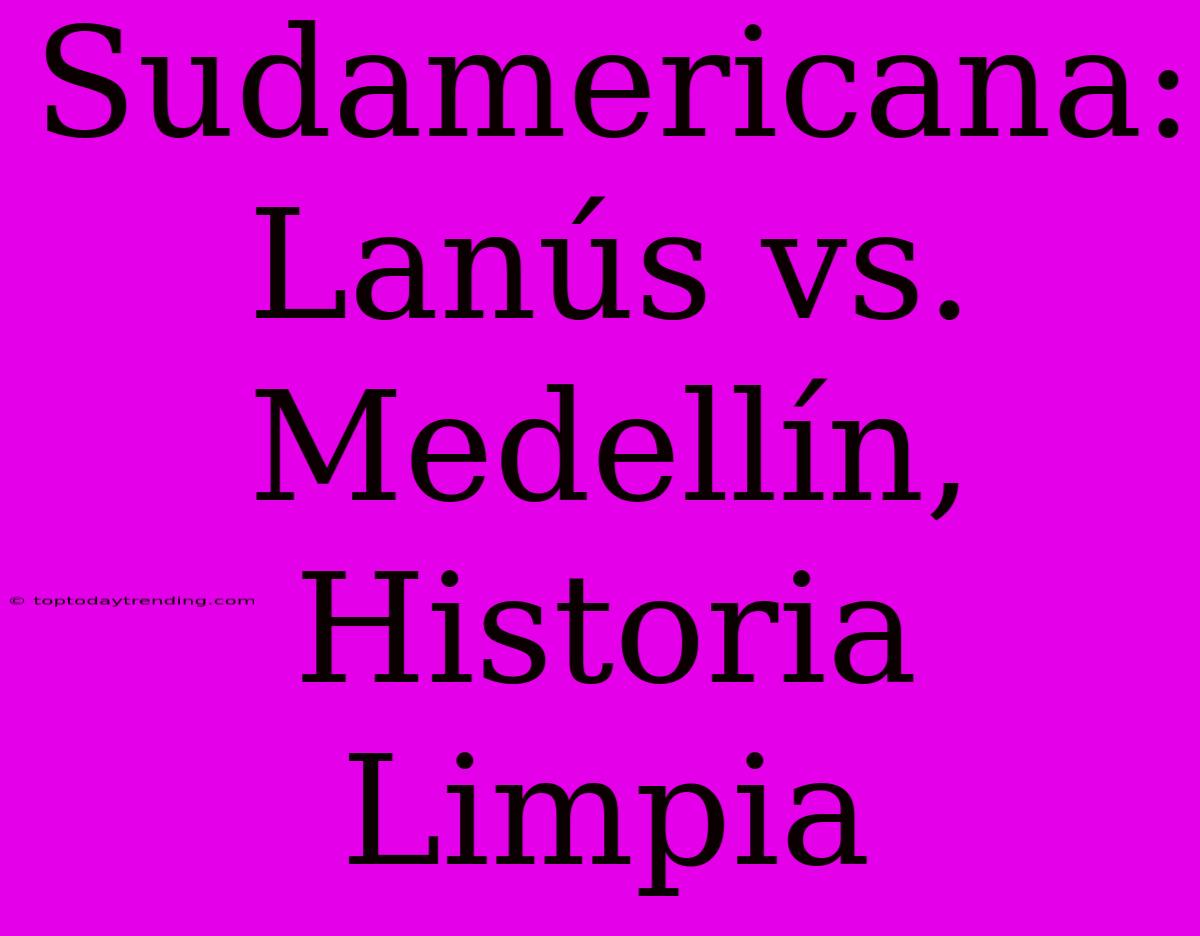 Sudamericana: Lanús Vs. Medellín, Historia Limpia