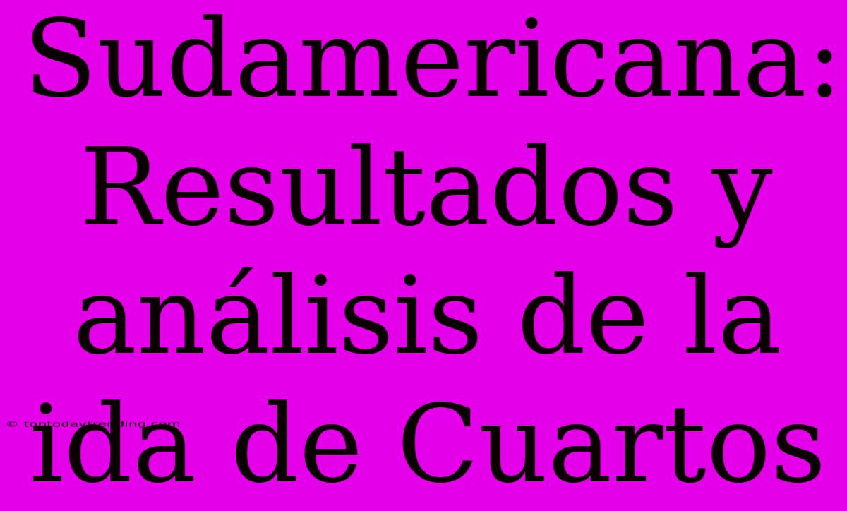 Sudamericana: Resultados Y Análisis De La Ida De Cuartos