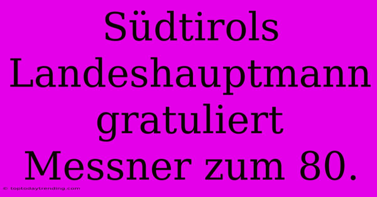 Südtirols Landeshauptmann Gratuliert Messner Zum 80.