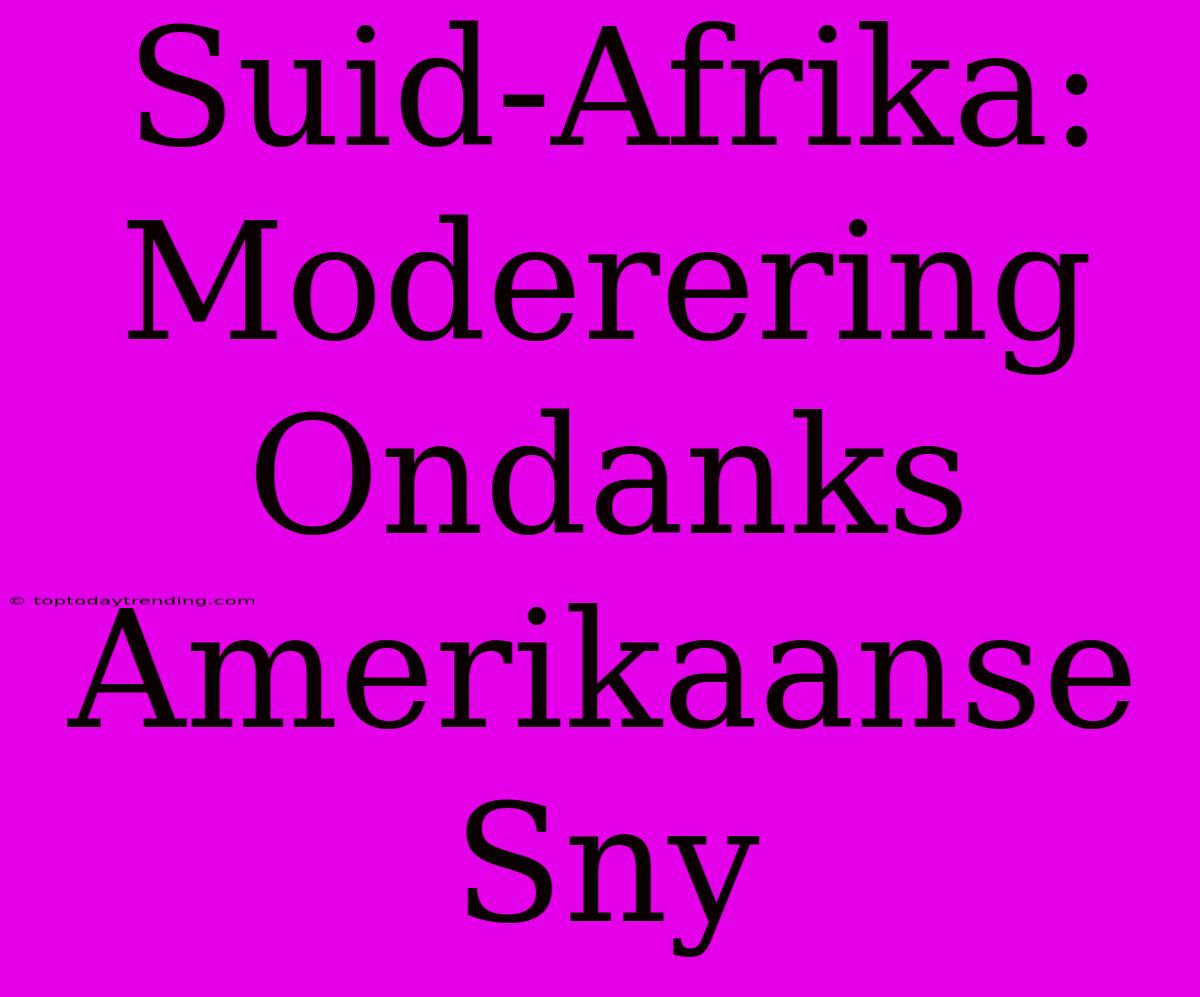 Suid-Afrika: Moderering Ondanks Amerikaanse Sny