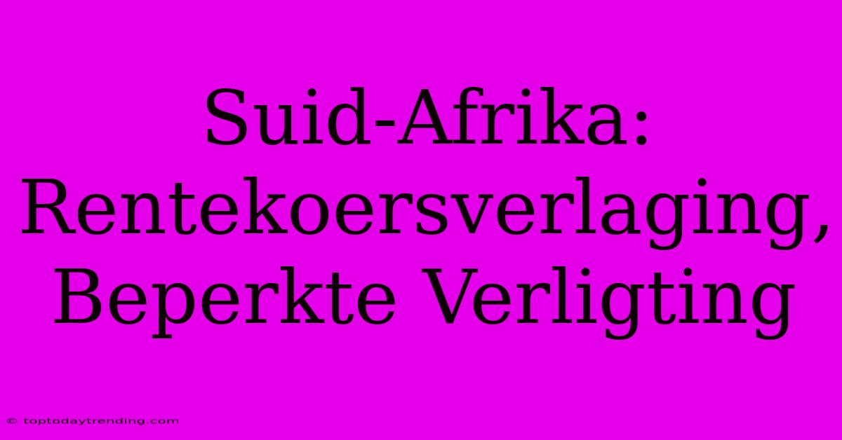 Suid-Afrika: Rentekoersverlaging, Beperkte Verligting