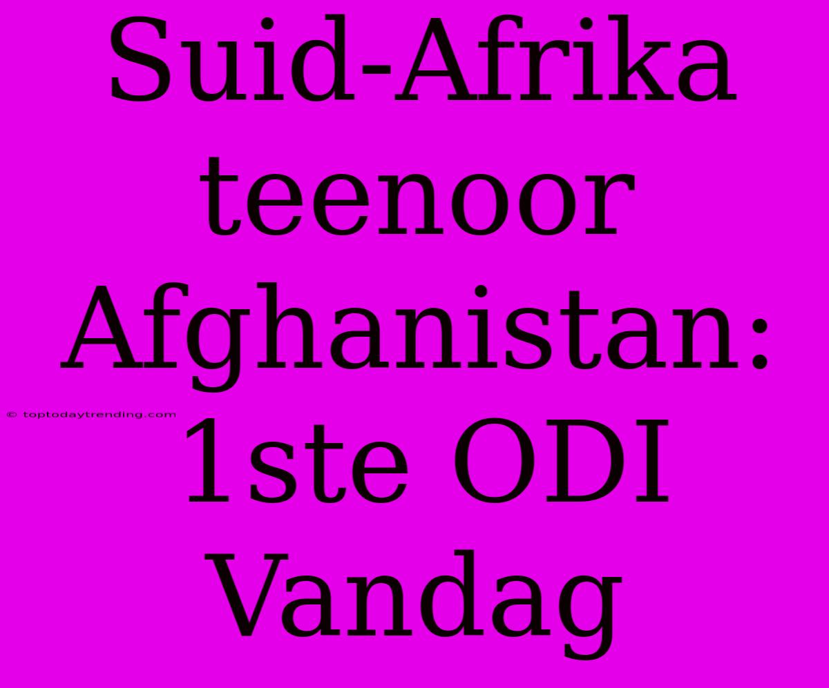 Suid-Afrika Teenoor Afghanistan: 1ste ODI Vandag