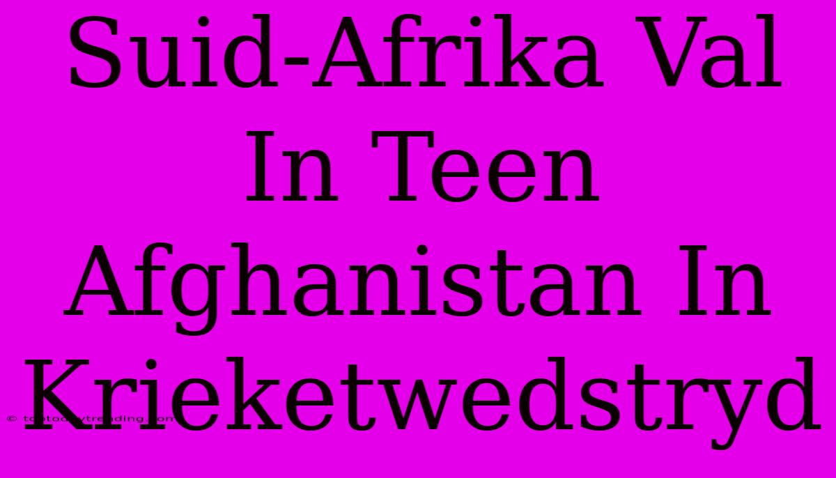 Suid-Afrika Val In Teen Afghanistan In Krieketwedstryd