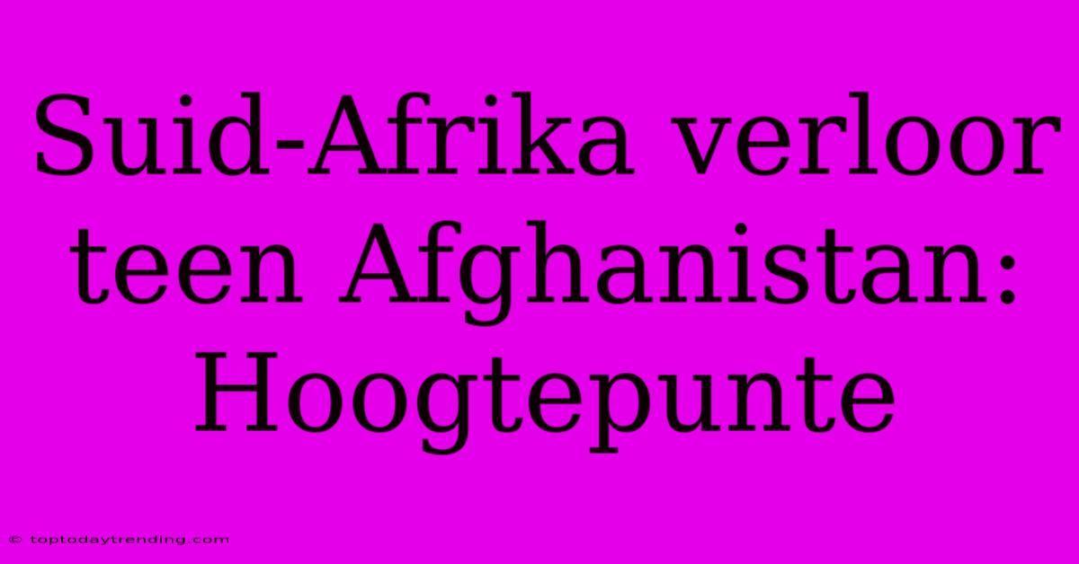 Suid-Afrika Verloor Teen Afghanistan: Hoogtepunte