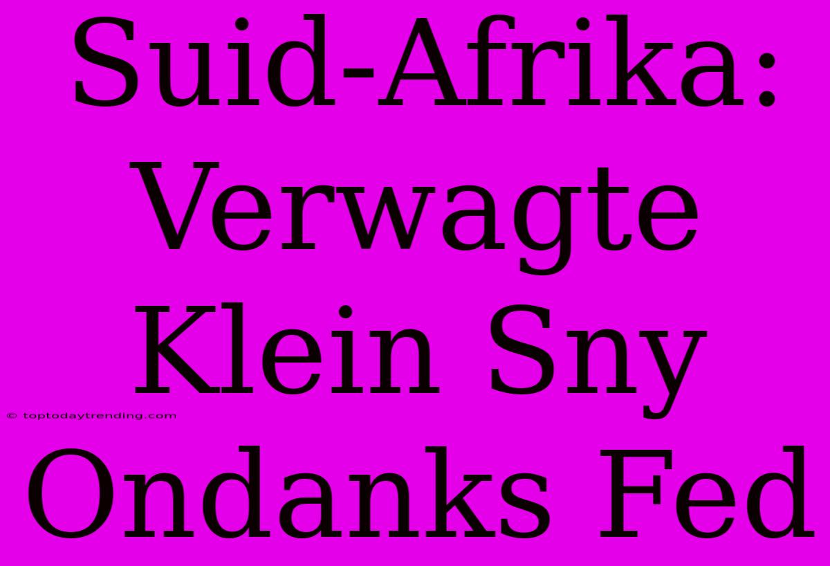 Suid-Afrika: Verwagte Klein Sny Ondanks Fed