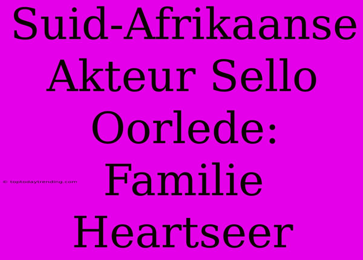 Suid-Afrikaanse Akteur Sello Oorlede: Familie Heartseer