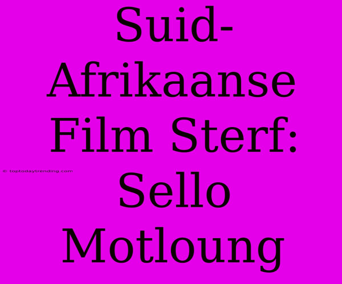 Suid-Afrikaanse Film Sterf: Sello Motloung