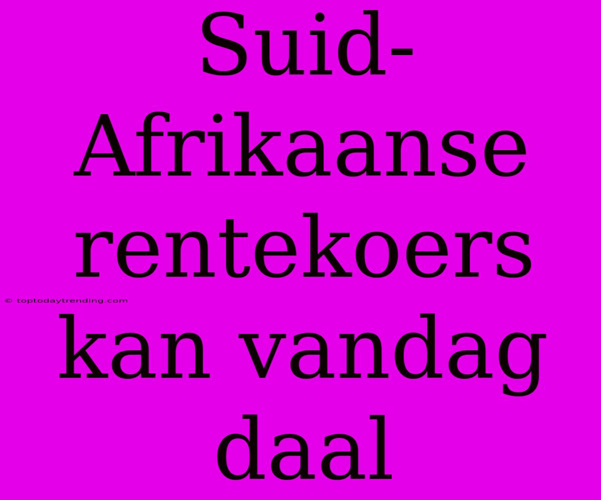 Suid-Afrikaanse Rentekoers Kan Vandag Daal