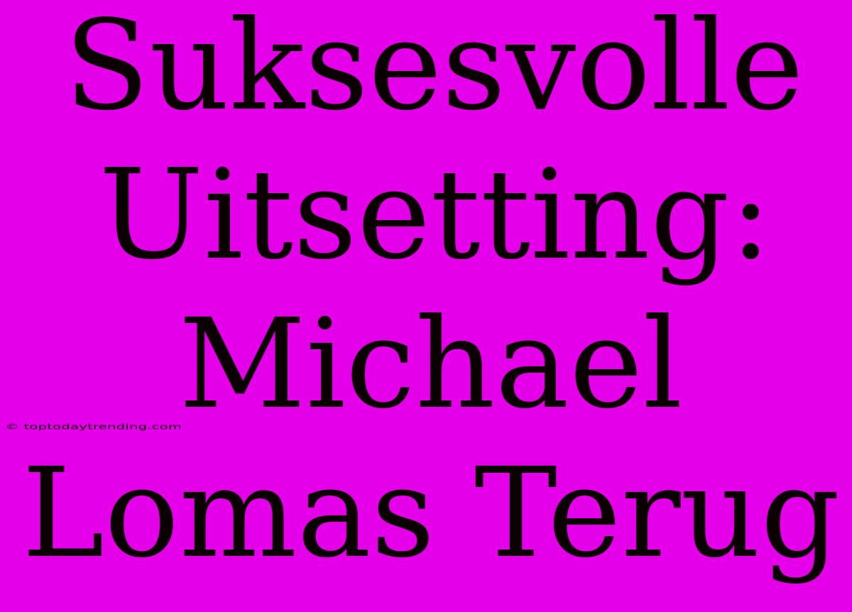 Suksesvolle Uitsetting: Michael Lomas Terug