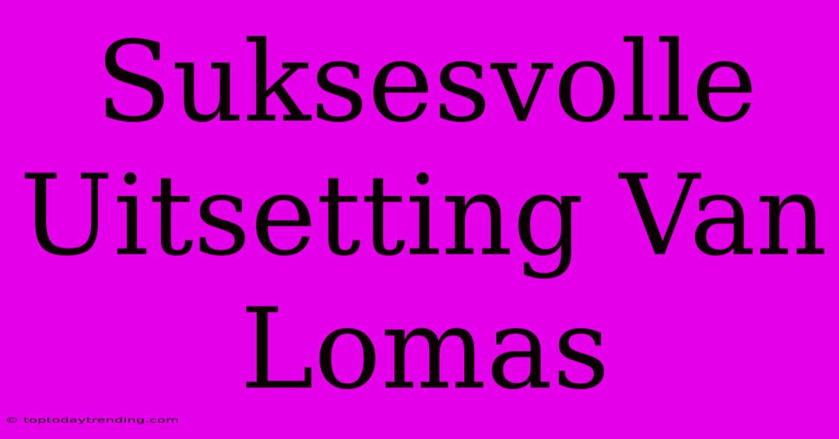 Suksesvolle Uitsetting Van Lomas