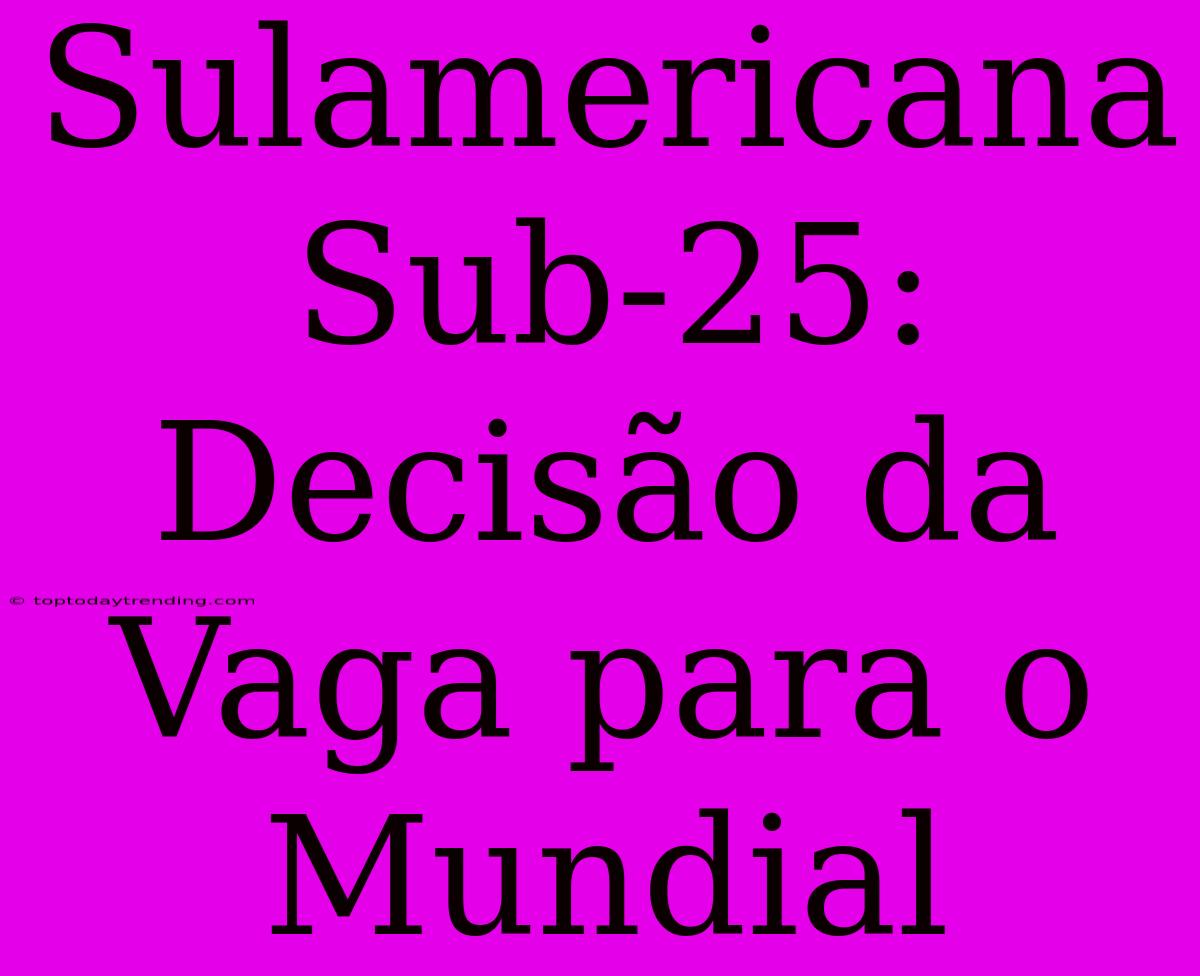 Sulamericana Sub-25: Decisão Da Vaga Para O Mundial