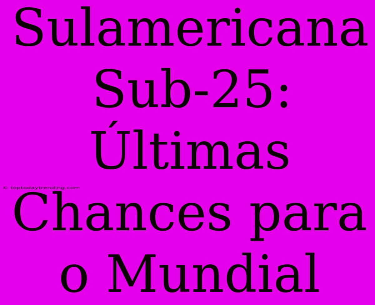 Sulamericana Sub-25: Últimas Chances Para O Mundial