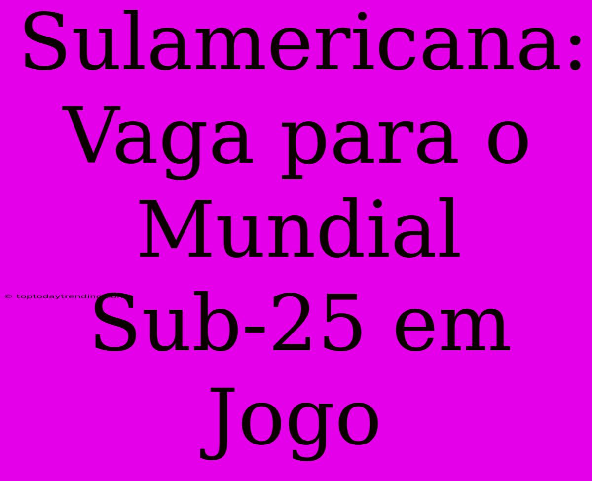 Sulamericana: Vaga Para O Mundial Sub-25 Em Jogo