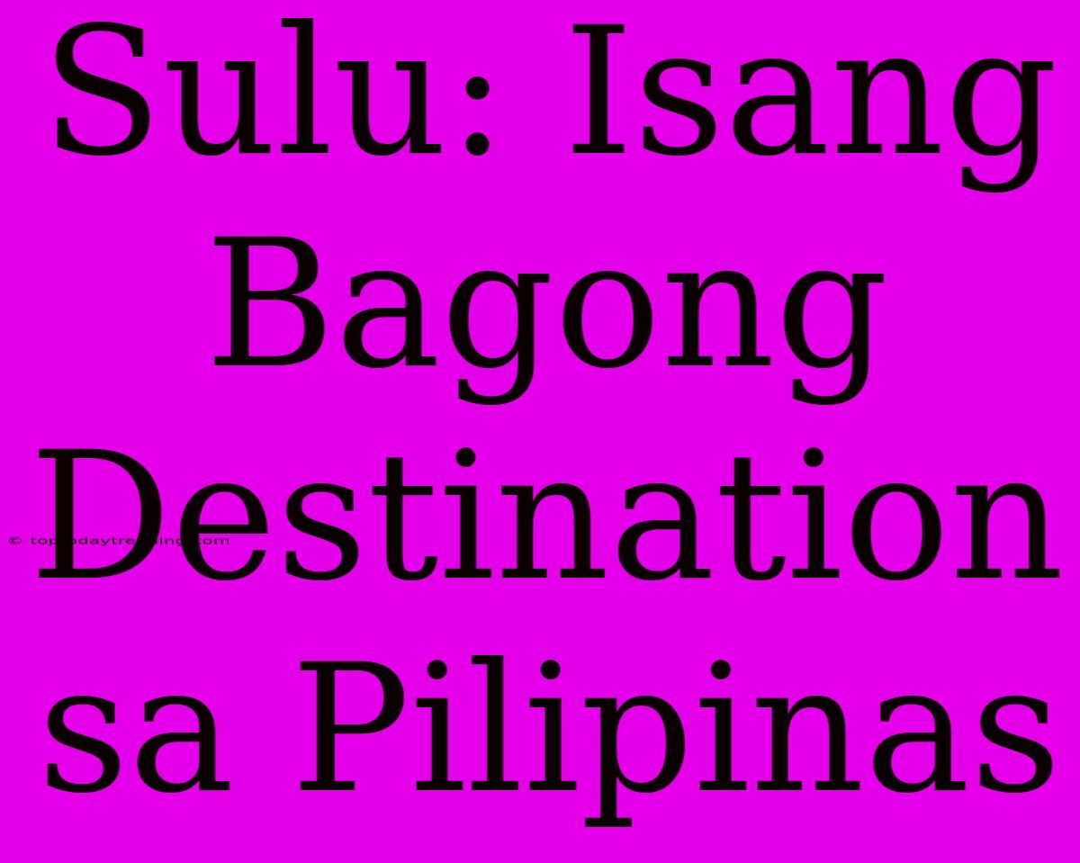 Sulu: Isang Bagong Destination Sa Pilipinas