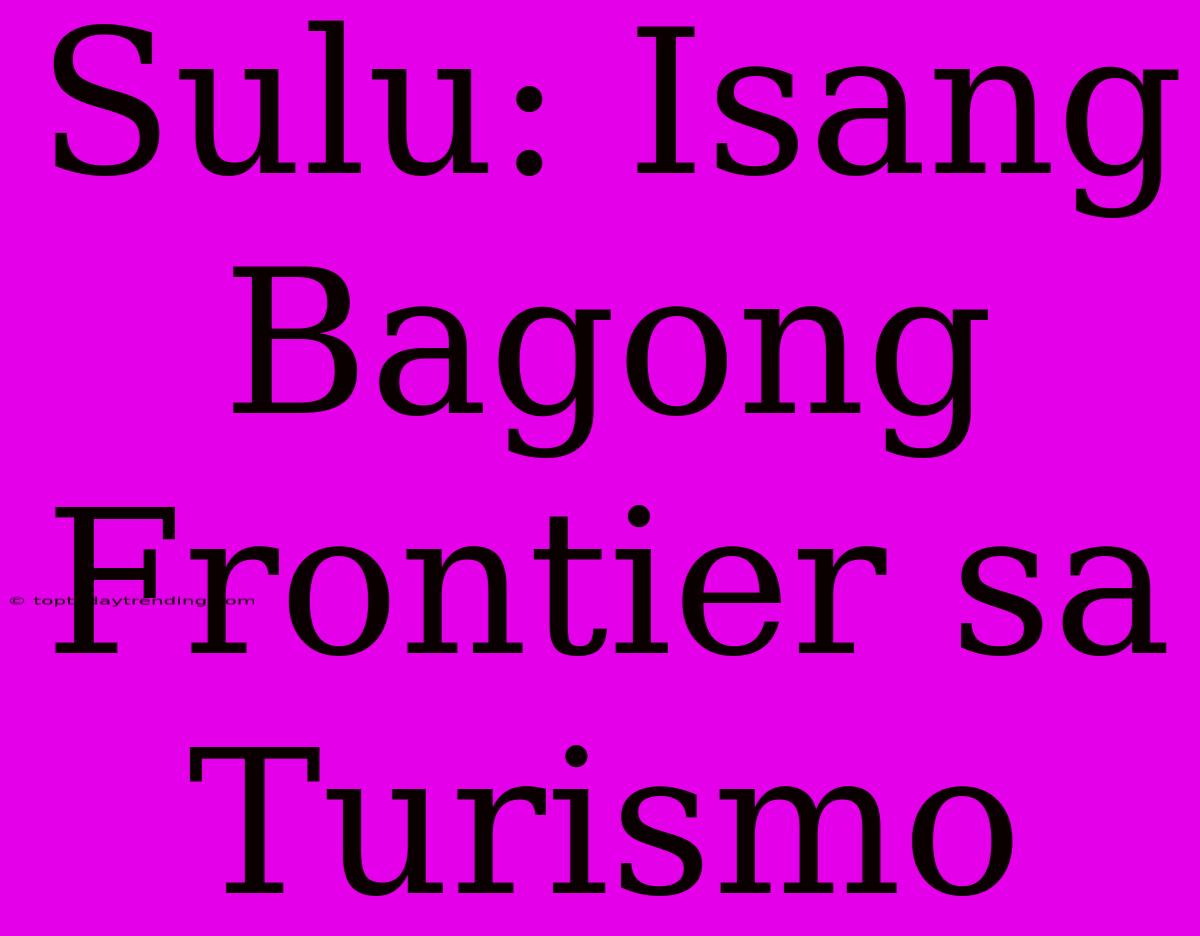 Sulu: Isang Bagong Frontier Sa Turismo