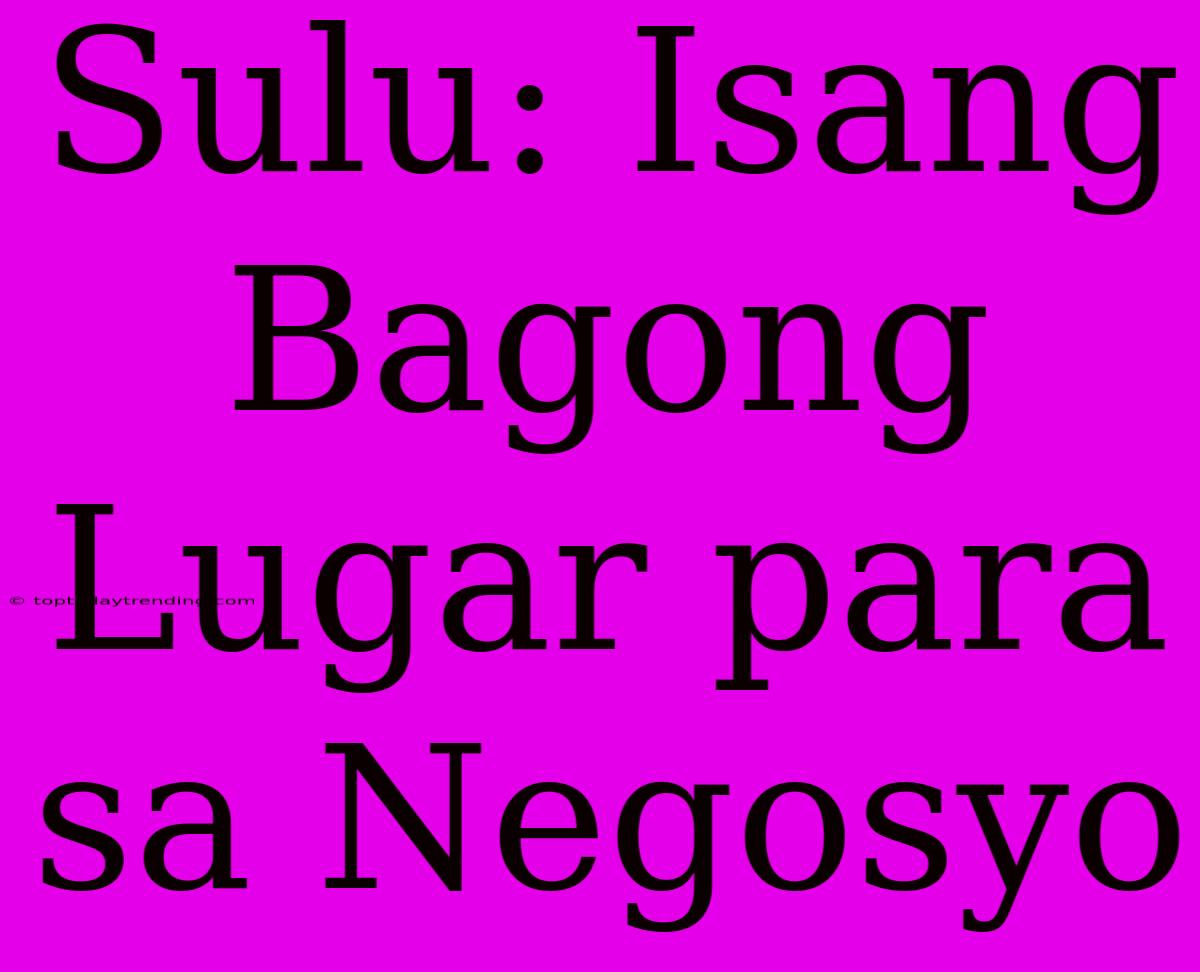 Sulu: Isang Bagong Lugar Para Sa Negosyo