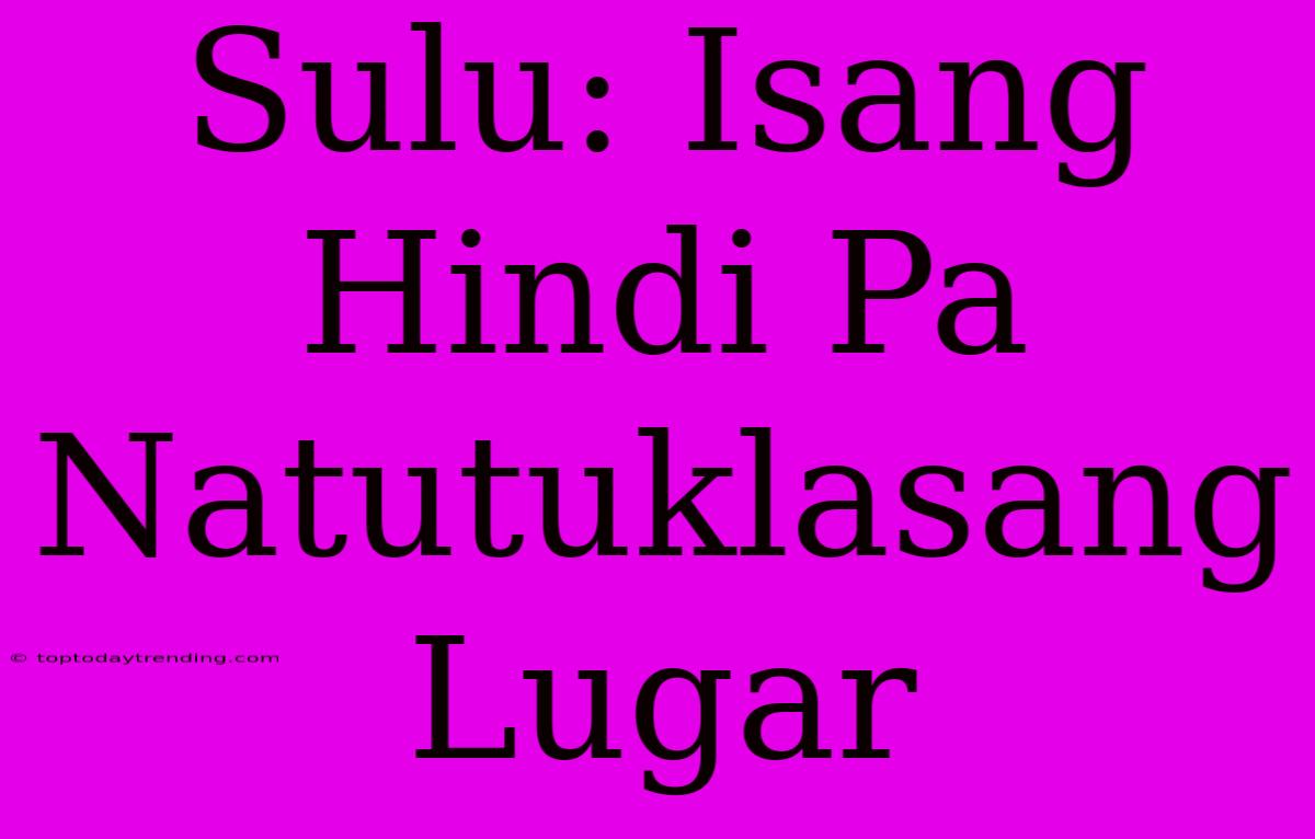 Sulu: Isang Hindi Pa Natutuklasang Lugar