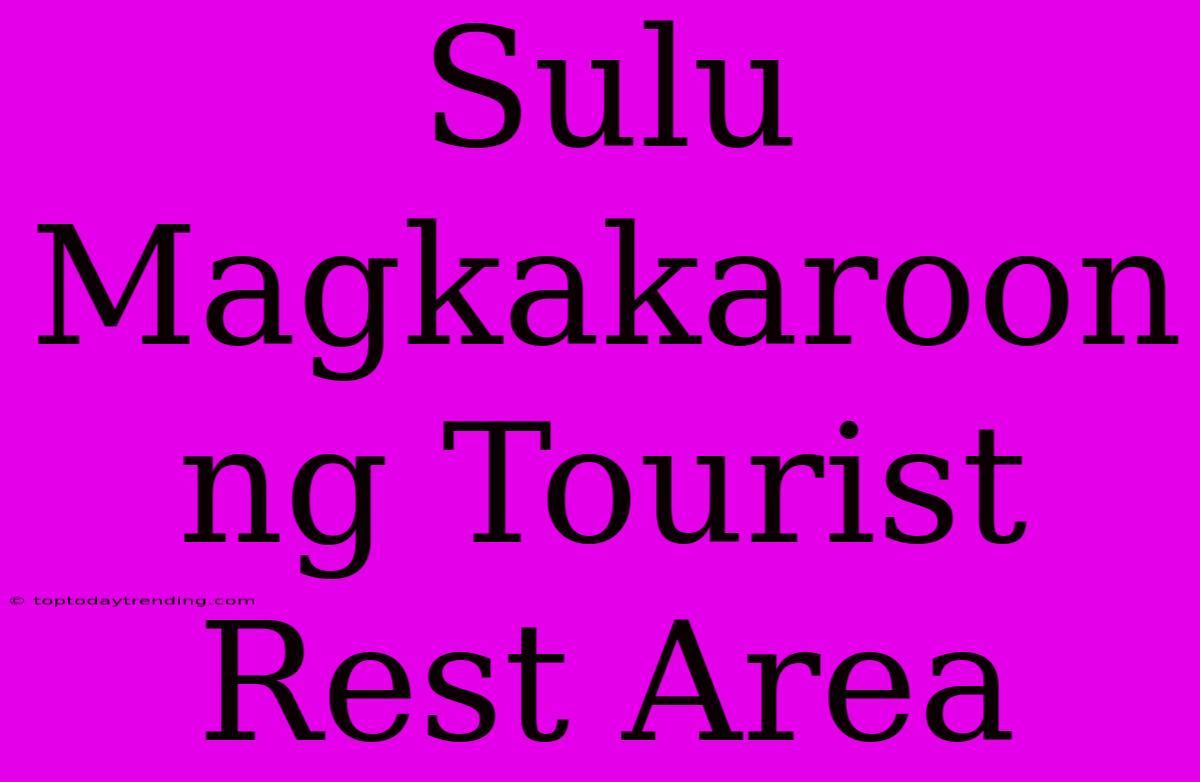 Sulu Magkakaroon Ng Tourist Rest Area